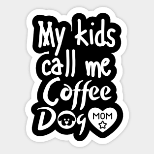 My kids call me Coffee Dog Mom Sticker